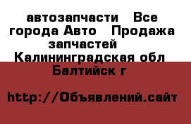 автозапчасти - Все города Авто » Продажа запчастей   . Калининградская обл.,Балтийск г.